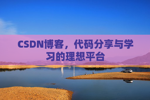 CSDN博客,代码分享与学习的理想平台